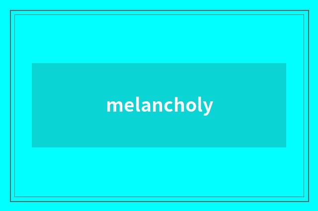 melancholy