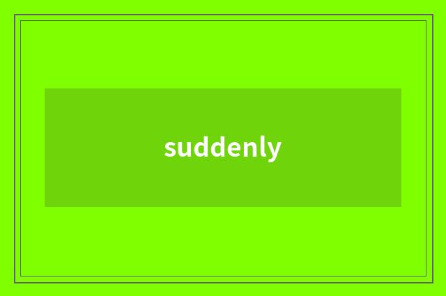 suddenly