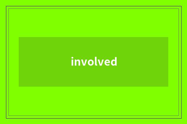 involved
