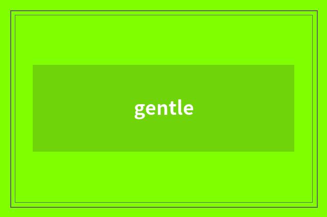 gentle
