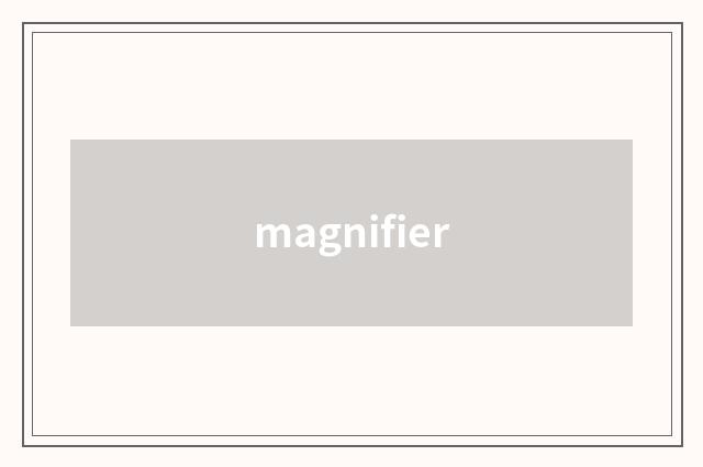 magnifier
