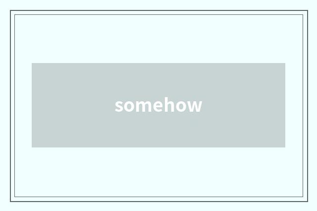 somehow