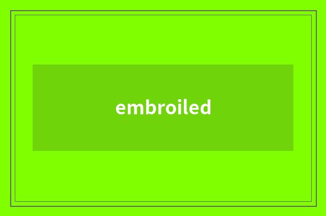 embroiled