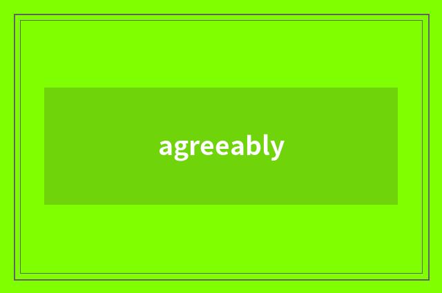 agreeably