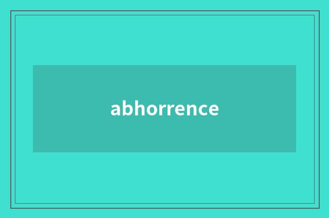 abhorrence