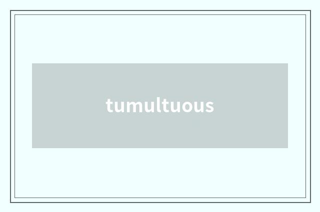 tumultuous