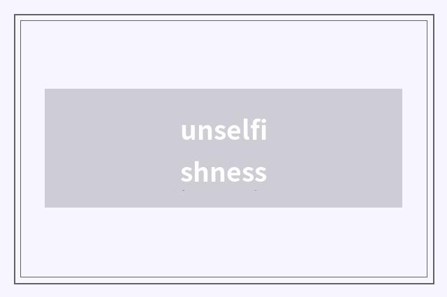 unselfishness
