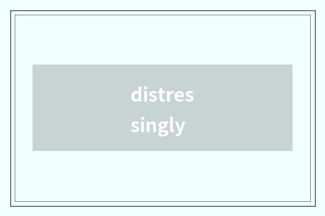 distressingly