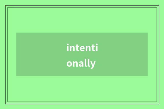 intentionally