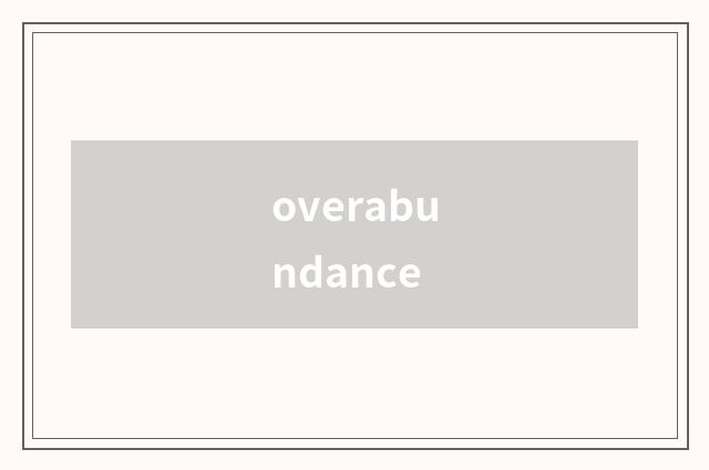 overabundance