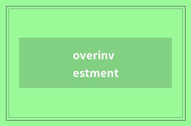 overinvestment