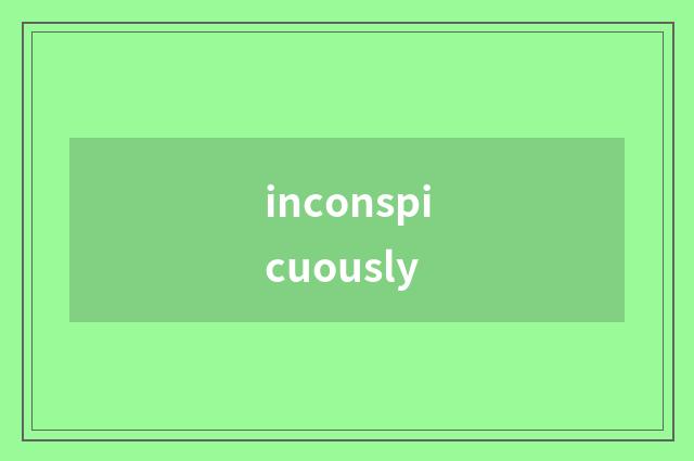 inconspicuously