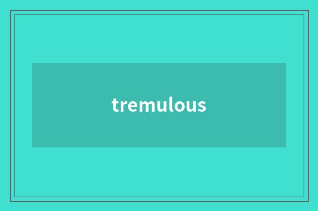 tremulous