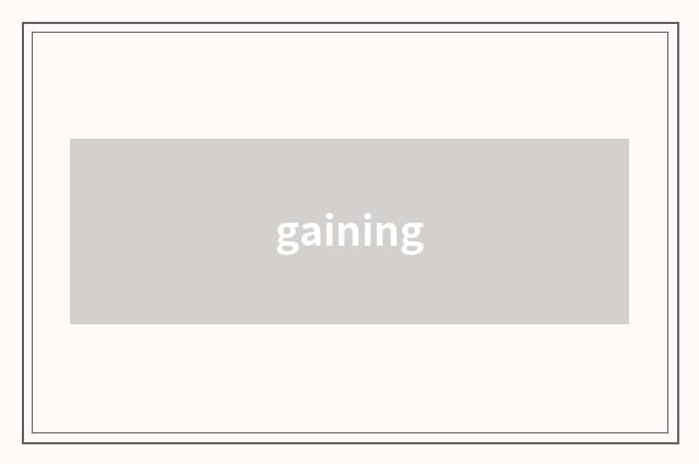 gaining