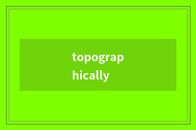 topographically