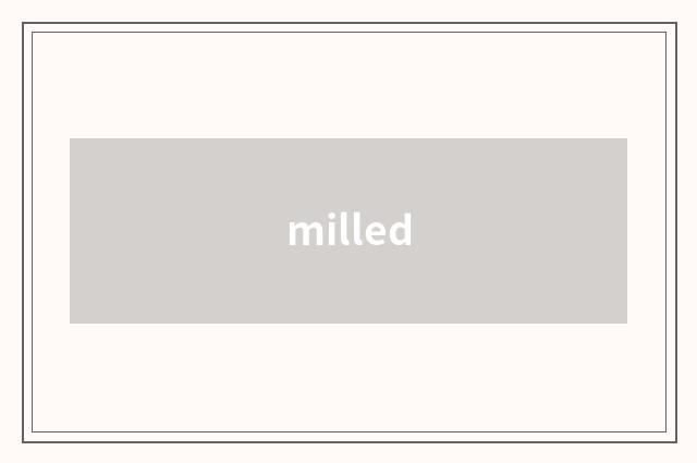 milled