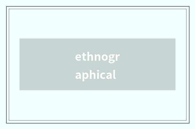 ethnographical