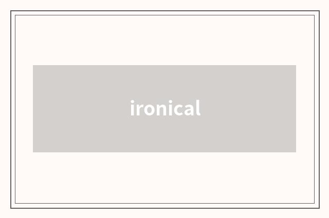ironical