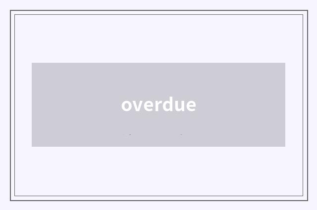 overdue