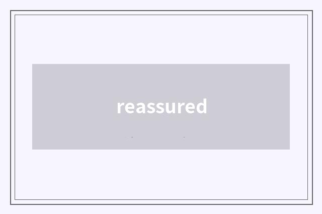 reassured