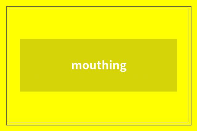 mouthing