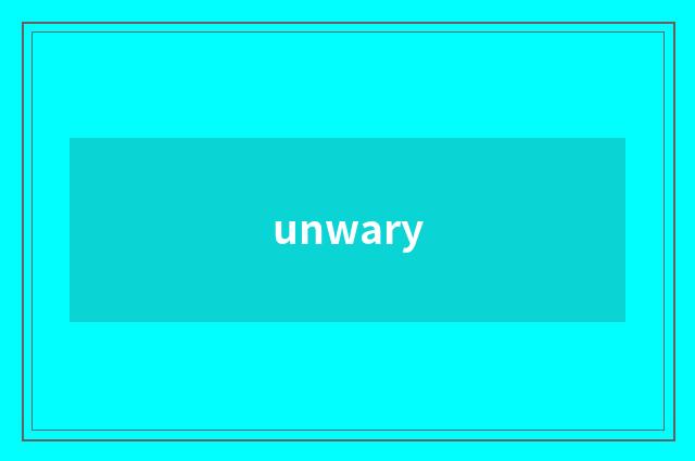 unwary