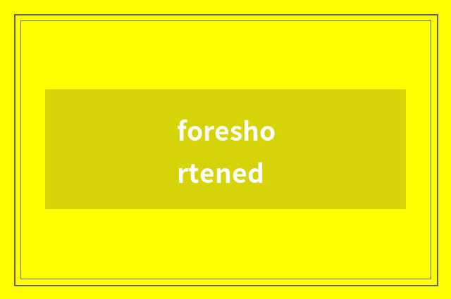 foreshortened