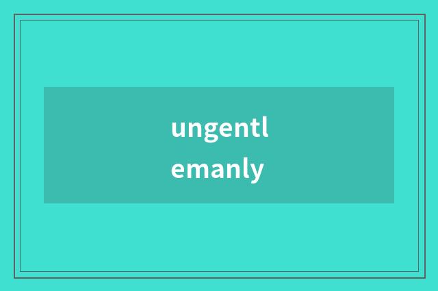 ungentlemanly
