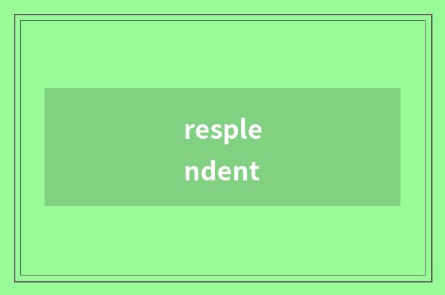 resplendent