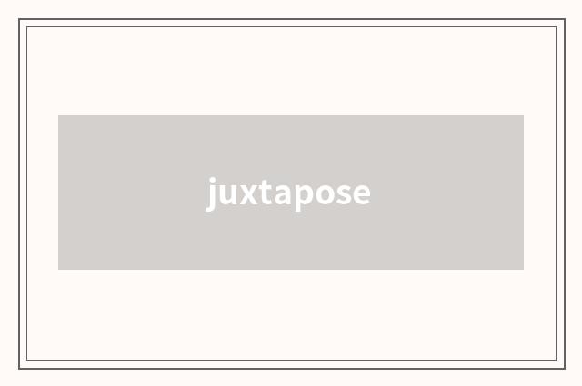 juxtapose