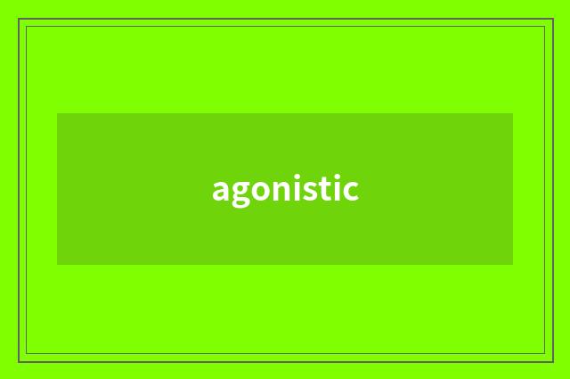 agonistic