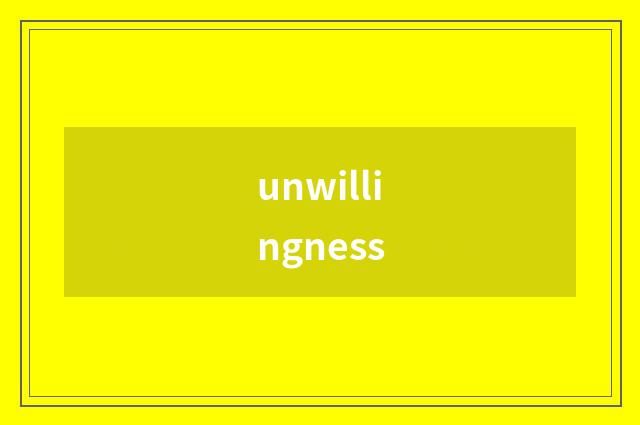 unwillingness