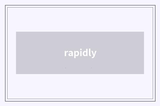 rapidly