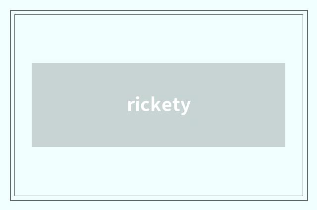 rickety