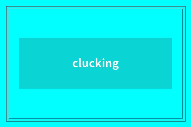 clucking