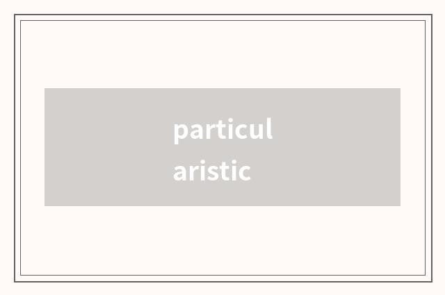 particularistic