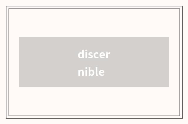 discernible