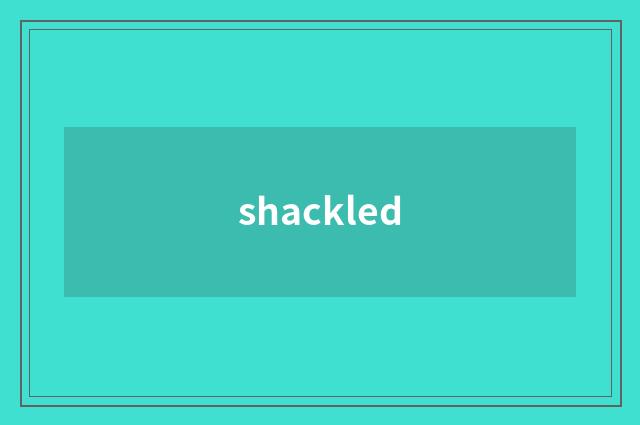 shackled