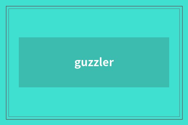 guzzler
