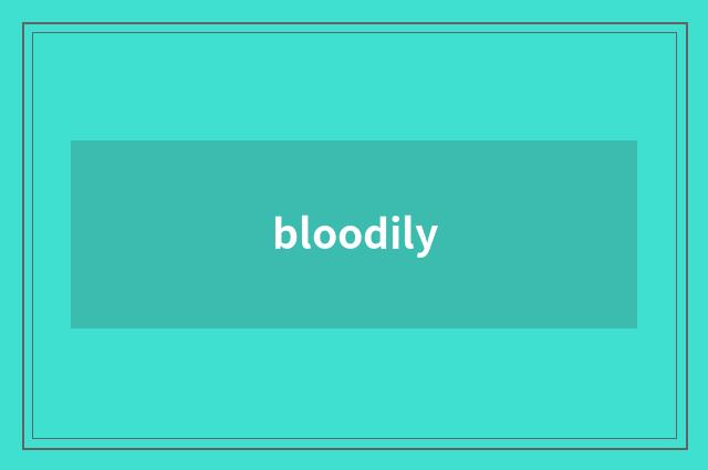 bloodily