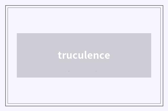 truculence