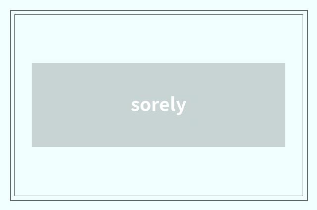 sorely