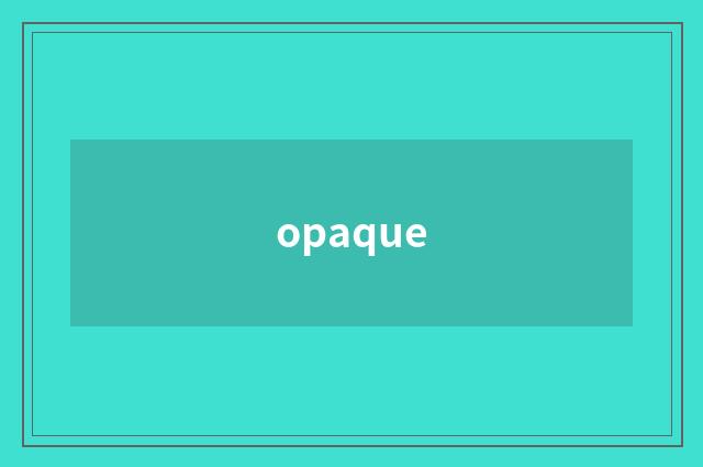 opaque