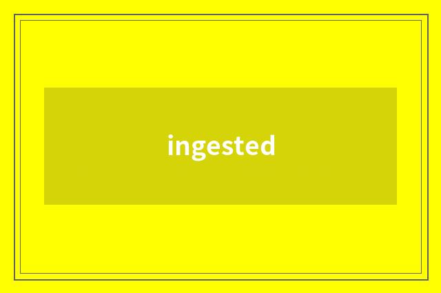 ingested