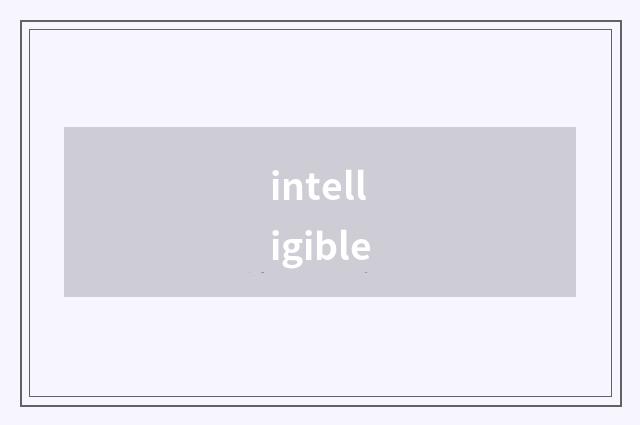 intelligible