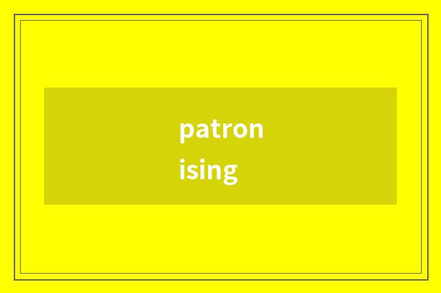 patronising