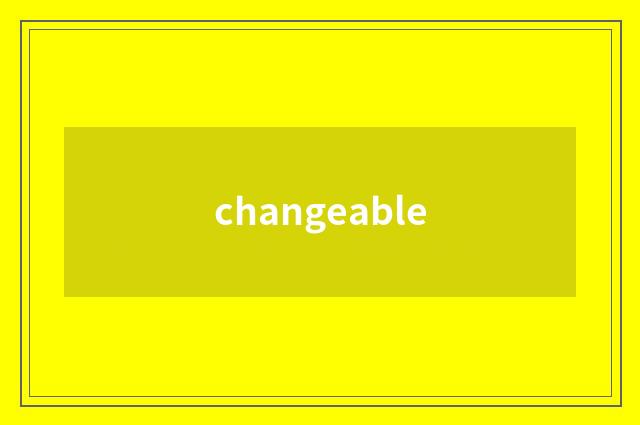 changeable