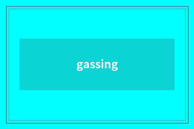 gassing