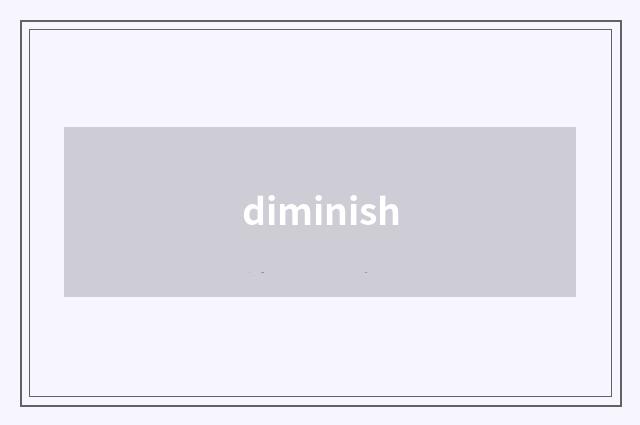 diminish