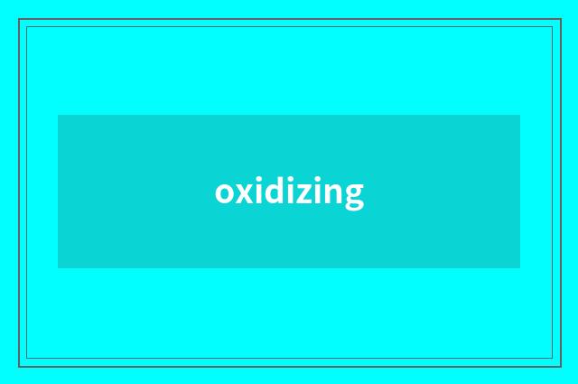 oxidizing